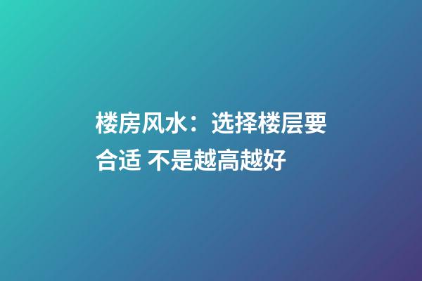 楼房风水：选择楼层要合适 不是越高越好